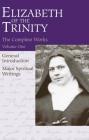 The Complete Works of Elizabeth of the Trinity, Vol. 1: General Introduction - Major Spiritual Writings By Aletheia Kane (Translator) Cover Image