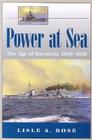 Power at Sea, Volume 1: The Age of Navalism, 1890-1918 By Lisle A. Rose Cover Image