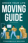 Order Your Life Moving Guide: Complete Moving Guide and Workbook with Moving Checklists, Forms, and Tips (Second Edition) By Tywanquila Walker Cover Image