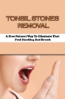 Tonsil Stones Removal: A Free Natural Way To Eliminate That Foul Smelling Bad Breath: How To Make Tonsil Stones Fall Out By Contessa McMorrow Cover Image