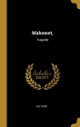 Mahomet,: Tragedie By Voltaire Cover Image