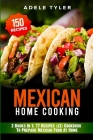 Mexican Home Cooking: 2 Books In 1: 77 Recipes (x2) Cookbook To Prepare Mexican Food At Home By Adele Tyler Cover Image