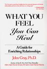 What You Feel, You Can Heal: A Guide for Enriching Relationships Cover Image