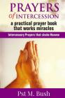Prayers of Intercession: A Practical Prayer Book that Works Miracles: Intercessory Prayers that Shake Heaven By M. Bush Cover Image