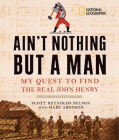 Ain't Nothing but a Man: My Quest to Find the Real John Henry By Marc Aronson, Scott Nelson Cover Image