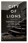 City of Lions: Portrait of a City in Two Acts: Lviv, Then and Now By Jozef Wittlin, Philippe Sands, Antonia Lloyd-Jones (Translated by) Cover Image