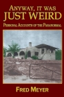 Anyway, it was Just Weird!: Personal Accounts of the Paranormal (black and white) By M. L. (MIC) McPherson (Contribution by), Will Meyer (Contribution by), Fred Meyer Cover Image