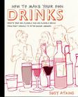 How to Make Your Own Drinks: Create Your Own Alcoholic and Non-Alcoholic Drinks from Fruit Cordials to After-Dinner Liqueurs Cover Image