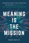 Meaning Is the Mission: Understanding the Symptoms of Success and How to Get Dreams Done on Purpose Cover Image