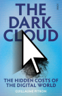 The Dark Cloud: The Hidden Costs of the Digital World By Guillaume Pitron, Bianca Jacobsohn (Translator) Cover Image