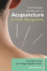 The Praeger Handbook of Acupuncture for Pain Management: A Guide to How the Magic Needles Work By Jun Xu Cover Image