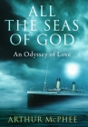 All the Seas of God: An Odyssey of Love By Arthur McPhee Cover Image