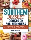 Southern Dessert Cookbook For Beginners: Quick, Savory and Creative Southern Dessert Recipes that Busy and Novice Can Cook By Kelli Moore Cover Image