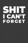 Shit I Cant' Forget: A Funny Notebook Gift for Seniors By Gifts of Four Printing Cover Image