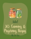 Hello! 365 Canning & Preserving Recipes: Best Canning & Preserving Cookbook Ever For Beginners [Pickling Recipes, Jam And Jelly Cookbook, Jam And Pres Cover Image