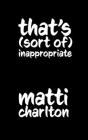 That's (Sort Of) Inappropriate By Matti Charlton Cover Image
