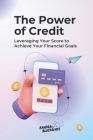 The Power of Credit: Leveraging Your Score to Achieve Your Financial Goals By Bandra Blueprints Cover Image