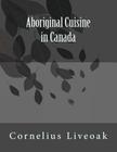 Aboriginal Cuisine in Canada By Cornelius Liveoak Cover Image