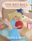 The Red Ball: A Story of Friendship and Forgiveness Cover Image