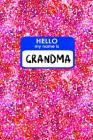 Hello My Name Is Grandma: 6x9 New Baby Announcement Gift Idea: Dual Paper: Sketchbook & Notebook: Drawing and Writing! By Hello My Name Is Cover Image
