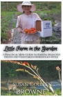 Little Farm in the Garden: A Practical Mini-Guide to Raising Selected Fruits and Vegetables Homestead-Style Cover Image
