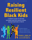 Raising Resilient Black Kids: A Parent's Guide to Helping Children Cope with Racial Stress, Manage Emotions, and Thrive By Erlanger A. Turner, Thema Bryant (Foreword by), Jeff Gardere (Afterword by) Cover Image