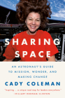 Sharing Space: An Astronaut's Guide to Mission, Wonder, and Making Change By Cady Coleman Cover Image