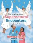 Elle and Jesse's Supernatural Encounters: Book 1 By Rowena Arthur Cover Image