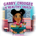 Gabby Chooses A Healthy Snack By Jessica Brown Cover Image