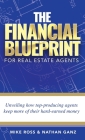 The Financial Blueprint for Real Estate Agents: Unveiling How Top Producing Agents Keep More of Their Hard Earned Money By Mike Ross, Nathan Ganz Cover Image