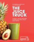 The Juice Truck: A Guide to Juicing, Smoothies, Cleanses and Living a Plant-Based Lifestyle By Zach Berman, Ryan Slater, Colin Medhurst Cover Image
