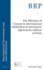 The Dilemma of Consent to International Arbitration in Investment Agreements Without a Forum By Fernando Tupa Cover Image