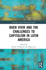 Buen Vivir and the Challenges to Capitalism in Latin America (Routledge Critical Development Studies) By Henry Veltmeyer (Editor), Edgar Zayago Lau (Editor) Cover Image
