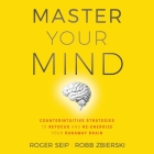 Master Your Mind: Counterintuitive Strategies to Refocus and Re-Energize Your Runaway Brain Cover Image