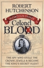 The Audacious Crimes of Colonel Blood: The Spy Who Stole the Crown Jewels and Became the King’s Secret Agent By Robert Hutchinson Cover Image