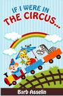 If I Were in the Circus... By Barb Asselin Cover Image