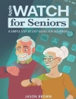 Apple Watch for Seniors - A Simple Step by Step Guide for Beginners By Jason Brown Cover Image