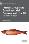 Interest Groups and Experimentalist Governance in the Eu: New Modes of Lobbying (Palgrave Studies in European Political Sociology) By Douwe Truijens Cover Image