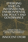 Emerging Issues in International Environmental Law, Policy and Governance: Emerging Issues in International Environmental Law, Policy and Governance By Innocent Oyori Cover Image