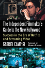 The Independent Filmmaker's Guide to the New Hollywood: Success in the Era of Netflix and Streaming Video By Gabriel Campisi Cover Image