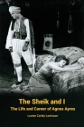 The Sheik and I - The Life and Career of Agnes Ayres Cover Image