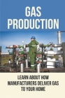 Gas Production: Learn About How Manufacturers Deliver Gas To Your Home: Gas And Oil By Scottie Elgar Cover Image