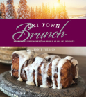 Ski Town Brunch: Exceptional Brunches from World Class Ski Resorts By Jennie Iverson Cover Image