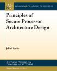 Principles of Secure Processor Architecture Design (Synthesis Lectures on Computer Architecture) Cover Image