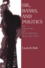 Oil, Banks, and Politics: The United States and Postrevolutionary Mexico, 1917–1924 By Linda B. Hall Cover Image