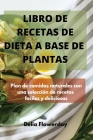 Libro de Recetas de Dieta a Base de Plantas: Plan de comidas naturales con una selección de recetas fáciles y deliciosas Cover Image