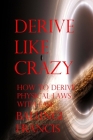 Derive Like Crazy: How to Derive Physical Laws with Ease By Balungi Francis Cover Image