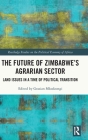 The Future of Zimbabwe's Agrarian Sector: Land Issues in a Time of Political Transition (Routledge Studies on the Political Economy of Africa) Cover Image