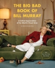 The Big Bad Book of Bill Murray: A Critical Appreciation of the World's Finest Actor By Robert Schnakenberg Cover Image