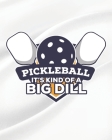 Pickleball It's Kind of a Big Dill: Funny Gifts for Pickleball Player By Danny Malentfent Cover Image